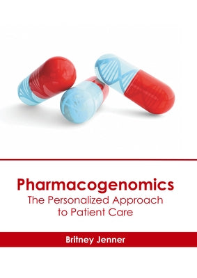 Pharmacogenomics: The Personalized Approach to Patient Care by Jenner, Britney