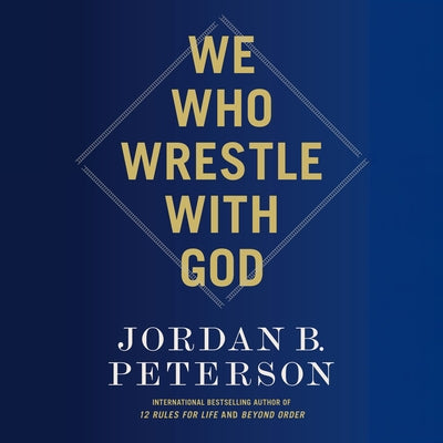 We Who Wrestle with God: Perceptions of the Divine by Peterson, Jordan B.