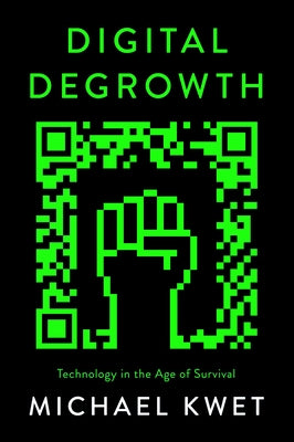 Digital Degrowth: Technology in the Age of Survival by Kwet, Michael