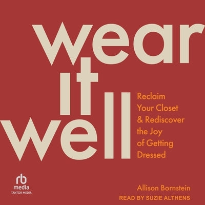 Wear It Well: Reclaim Your Closet and Rediscover the Joy of Getting Dressed by Bornstein, Allison
