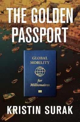 The Golden Passport: Global Mobility for Millionaires by Surak, Kristin