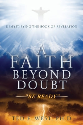 A Faith Beyond Doubt: "Be Ready" by West Ph. D., Ted F.