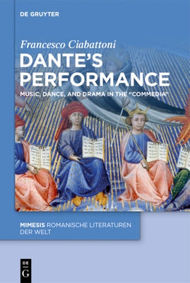 Dante's Performance: Music, Dance, and Drama in the "Commedia" by Ciabattoni, Francesco