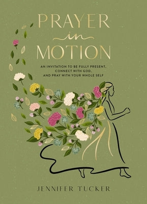 Prayer in Motion: An Invitation to Be Fully Present, Connect with God, and Pray with Your Whole Self - The Perfect Mother's Day Gift for Christian Mom by Tucker, Jennifer