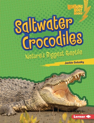 Saltwater Crocodiles: Nature's Biggest Reptile by Golusky, Jackie