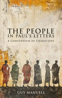 The People in Paul's Letters: A Compendium of Characters by Manuell, Guy