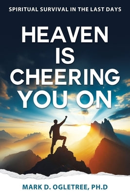 Heaven Is Cheering You on: Spiritual Survival in the Last Days by Ogletree, Mark