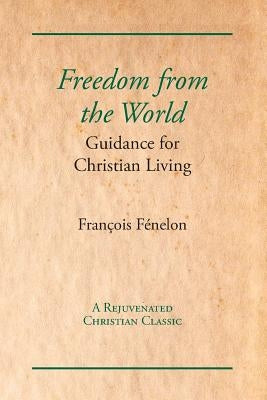 Freedom from the World: Guidance for Christian Living by Fenelon, Francois