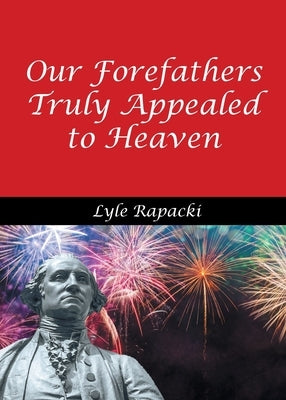 Our Forefathers Truly Appealed to Heaven by Rapacki, Lyle