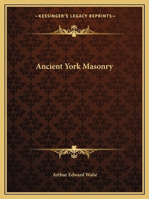 Ancient York Masonry by Waite, Arthur Edward