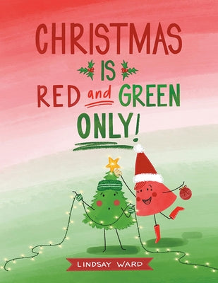 Christmas Is Red and Green Only by Ward, Lindsay