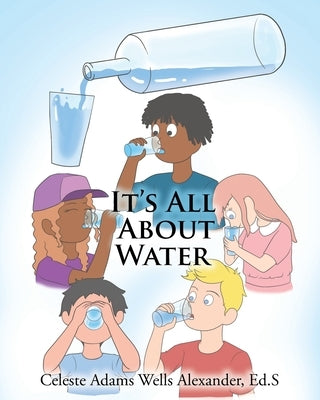 It's All About Water by Wells Alexander Ed S., Celeste Adams