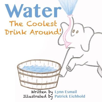 Water: The Coolest Drink Around by Eichhold, Patrick