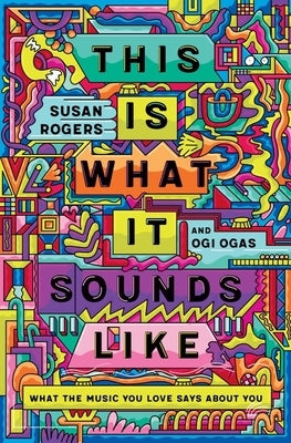 This Is What It Sounds Like: What the Music You Love Says about You by Rogers, Susan