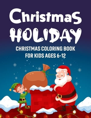 Christmas Holiday - Christmas Coloring Book for Kids Ages 6-12: Big Christmas Holiday Coloring Workbook for Kids Ages 4, 5, 6, 7, 8, 9, 10 and more... by Tonely, Kids