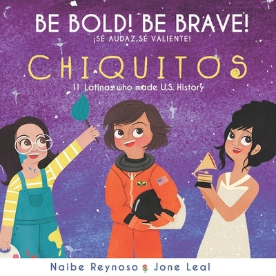 Be Bold! Be Brave! Chiquitos: 11 Latinas who made U.S. History by Leal, Jone