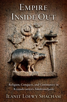 Empire Inside Out: Religion, Conquest, and Community in K&#7771;&#7779;&#7751;adevar&#257;ya's &#256;muktam&#257;lyada by Loewy Shacham, Ilanit