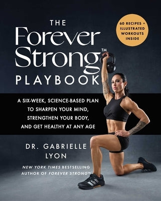 The Forever Strong(tm) Playbook: A Six-Week, Science-Based Plan to Sharpen Your Mind, Strengthen Your Body, and Get Healthy at Any Age by Lyon, Gabrielle