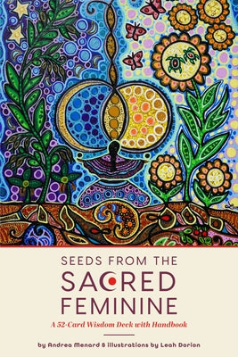 Seeds from the Sacred Feminine: A 52-Card Wisdom Deck with Handbook (Oracle Deck, Inspirational Cards, Mental Healer) by Menard, Andrea