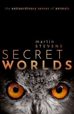 Secret Worlds: The Extraordinary Senses of Animals by Stevens, Martin