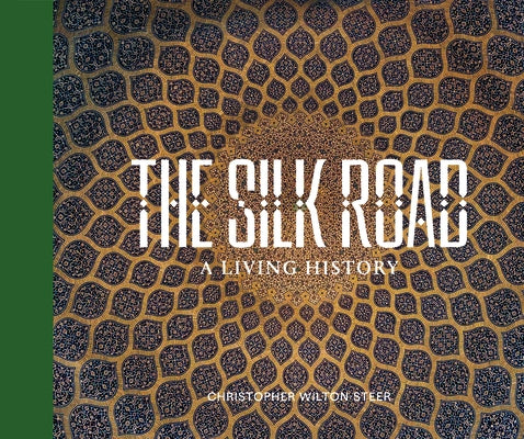 The Silk Road: A Living History by Wilton-Steer, Christopher