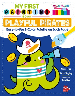 My First Painting Book: Playful Pirates: Easy-To-Use 6-Color Palette on Each Page by Clorophyl Editions