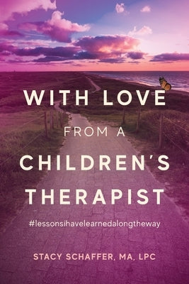 With Love from a Children's Therapist: #lessonsihavelearnedalongtheway by Schaffer, Stacy