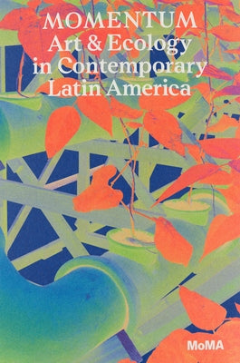 Momentum: Art and Ecology in Contemporary Latin America by Katzenstein, In?s