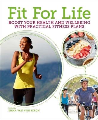 Fit for Life: Boost Your Health and Wellbeing with Practical Fitness Plans by Hinsbergh, Emma Van