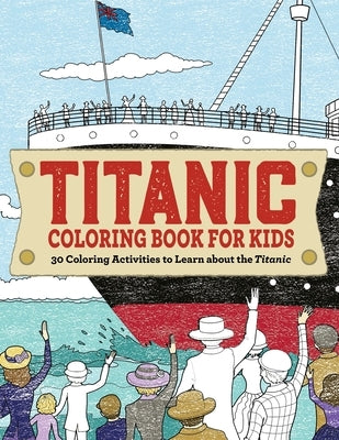 Titanic Coloring Book for Kids: 30 Coloring Activities to Learn about the Titanic by Rockridge Press