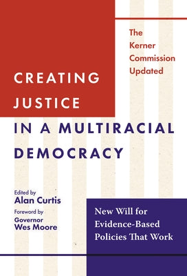 Creating Justice in a Multiracial Democracy: New Will for Evidence-Based Policies That Work by Curtis, Alan