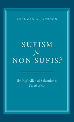 Sufism for Non-Sufis?: Ibn 'Ata' Allah Al-Sakandari's Taj Al-'Arus by Jackson, Sherman A.