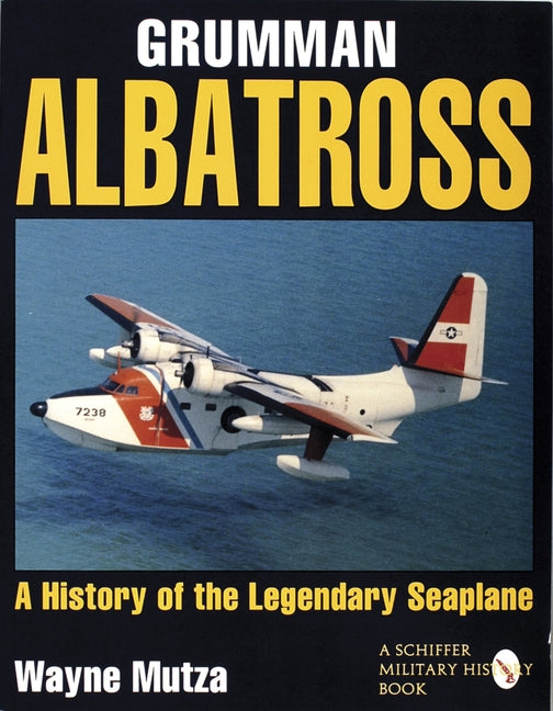 Grumman Albatross: A History of the Legendary Seaplane by Mutza, Wayne