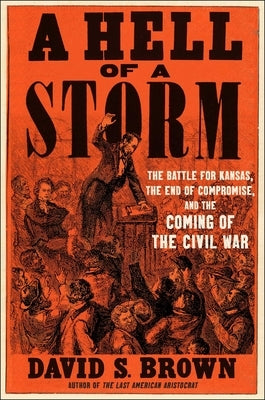 A Hell of a Storm: The Battle for Kansas, the End of Compromise, and the Coming of the Civil War by Brown, David S.