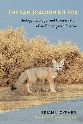 The San Joaquin Kit Fox: Biology, Ecology, and Conservation of an Endangered Species by Cypher, Brian L.