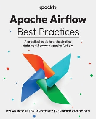 Apache Airflow Best Practices: A practical guide to orchestrating data workflow with Apache Airflow by Intorf, Dylan