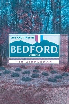 Life and Times in Bedford, Virginia by Zimmerman, Tim