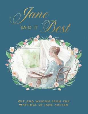 Jane Said It Best: Wit and Wisdom from the Writings of Jane Austen by Quadrille