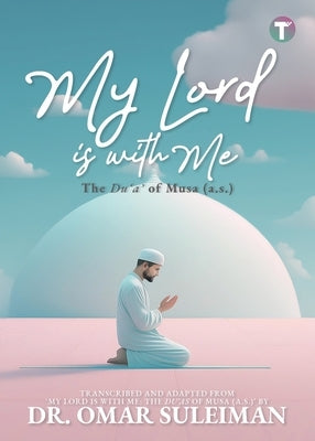 My Lord is with Me: The Du'a of Musa (a.s.) by Suleiman, Omar