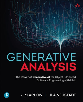 Generative Analysis: The Power of Generative AI for Object-Oriented Software Engineering with UML by Arlow, Jim