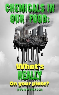 Chemicals in our Food by Dibacco, Kevin B.