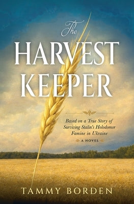 The Harvest Keeper: Based on a True Story of Surviving Stalin's Holodomor Famine in Ukraine by Borden, Tammy a.
