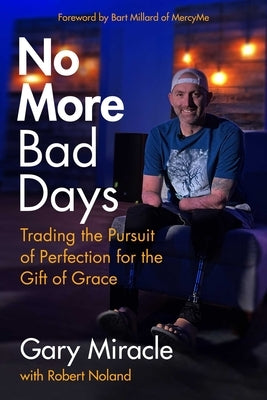 No More Bad Days: Trading the Pursuit of Perfection for the Gift of Grace by Miracle, Gary