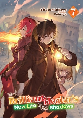 The Brilliant Healer's New Life in the Shadows: Volume 7 (Light Novel) by Hishikawa, Sakaku