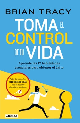 Toma El Control de Tu Vida: Aprende Las 12 Habilidades Esenciales Para Obtener El ?xito / Take Charge of Your Life by Tracy, Brian