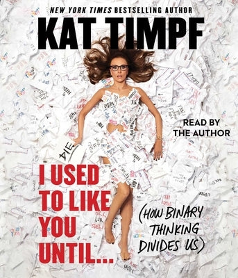 I Used to Like You Until...: (How Binary Thinking Divides Us) by Timpf, Kat