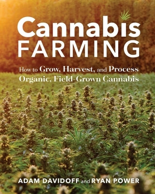 Cannabis Farming: How to Grow, Harvest, and Process Organic, Field-Grown Cannabis by Davidoff, Adam