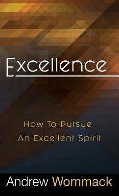 Excellence: How to Pursue an Excellent Spirit by Wommack, Andrew