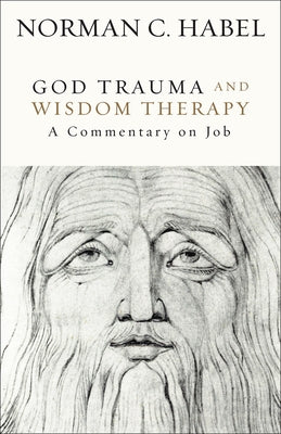 God Trauma and Wisdom Therapy: A Commentary on Job by Habel, Norman C.