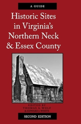 Historic Sites in Virginia's Northern Neck and Essex County, a Guide: Second Edition by Wolf, Thomas A.